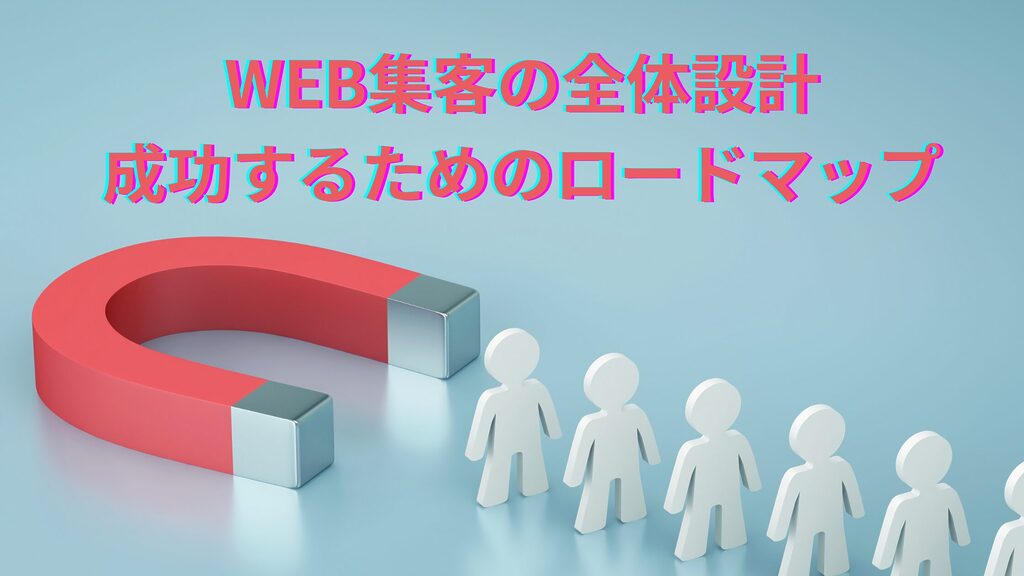 WEB集客の全体設計を徹底解説！広告とオーガニック集客のバランス、顧客化の手法、収益化のポイントを網羅し、ビジネスの成長を加速させます