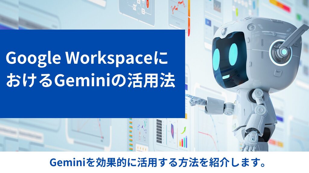 Google WorkspaceでのGemini活用法：生産性向上と業務効率化の実践方法